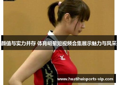 颜值与实力并存 体育明星短视频合集展示魅力与风采