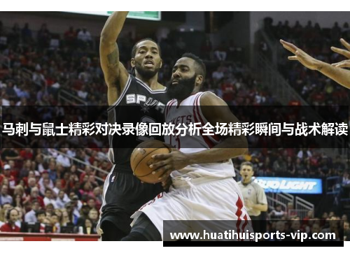 马刺与鼠士精彩对决录像回放分析全场精彩瞬间与战术解读